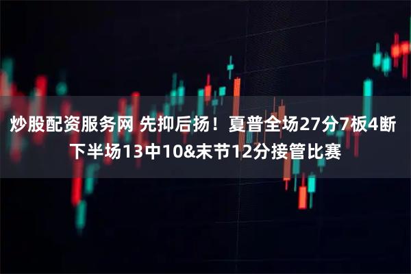 炒股配资服务网 先抑后扬！夏普全场27分7板4断 下半场13中10&末节12分接管比赛