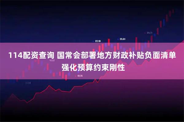 114配资查询 国常会部署地方财政补贴负面清单 强化预算约束刚性